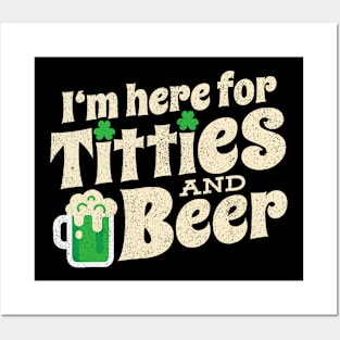 I'm here for Titties And Beer Funny St Patricks Day Posters and Art